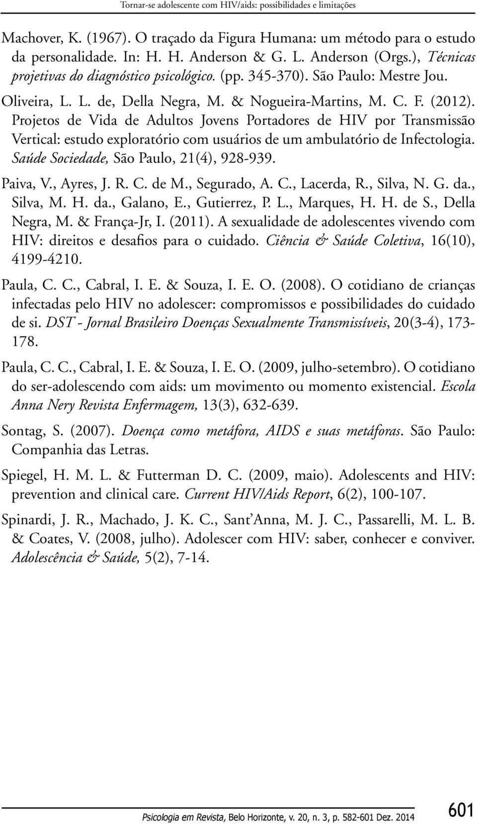 Projetos de Vida de Adultos Jovens Portadores de HIV por Transmissão Vertical: estudo exploratório com usuários de um ambulatório de Infectologia. Saúde Sociedade, São Paulo, 21(4), 928-939. Paiva, V.