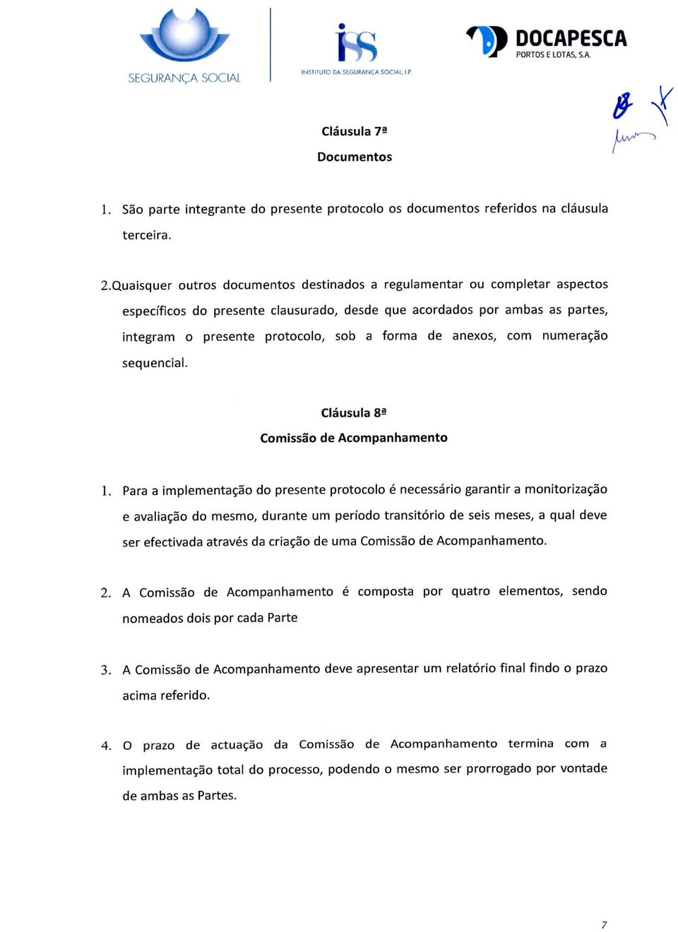 anexos, com numeração sequencial. Cláusula S^ Comissão de Acompanhamento 1.