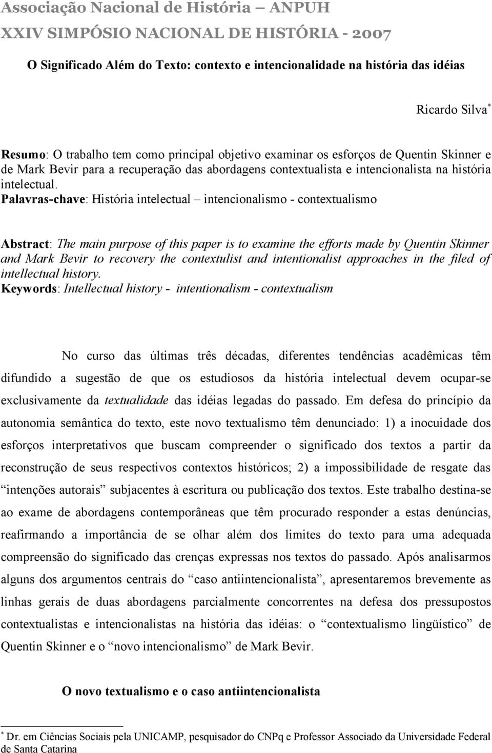 Palavras-chave: História intelectual intencionalismo - contextualismo Abstract: The main purpose of this paper is to examine the efforts made by Quentin Skinner and Mark Bevir to recovery the