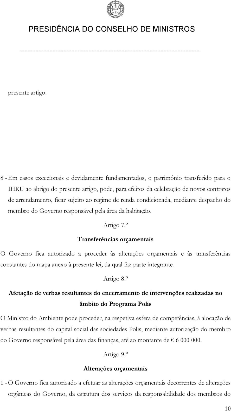 sujeito ao regime de renda condicionada, mediante despacho do membro do Governo responsável pela área da habitação. Artigo 7.