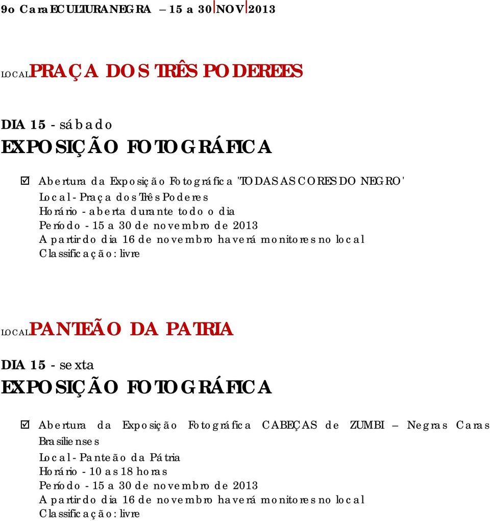 local Classificação: livre LOCALPANTEÃO DA PATRIA DIA 15 - sexta EXPOSIÇÃO FOTOGRÁFICA Abertura da Exposição Fotográfica CABEÇAS de ZUMBI Negras Caras