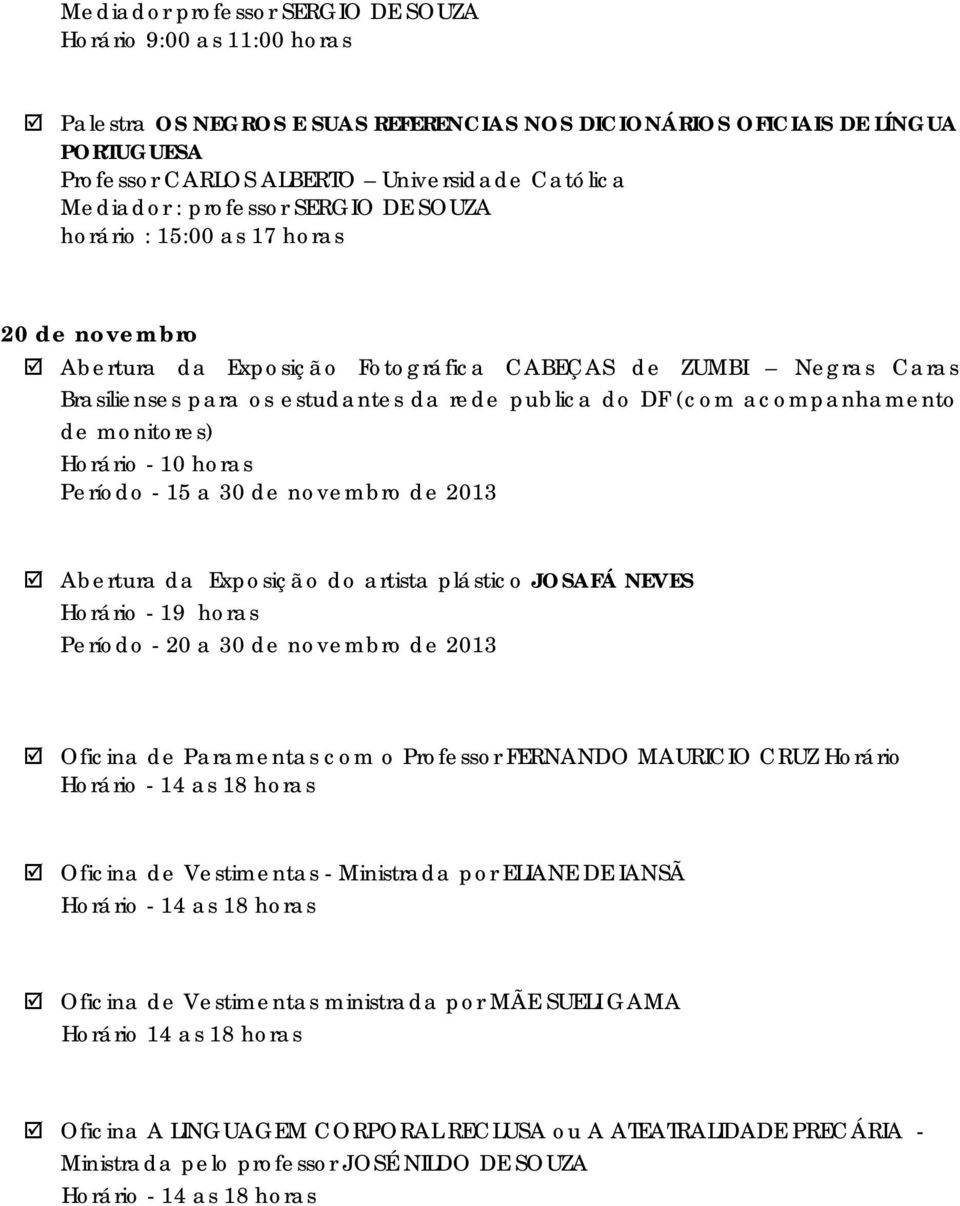 (com acompanhamento de monitores) Horário - 10 horas Período - 15 a 30 de novembro de 2013 Abertura da Exposição do artista plástico JOSAFÁ NEVES Horário - 19 horas Período - 20 a 30 de novembro de