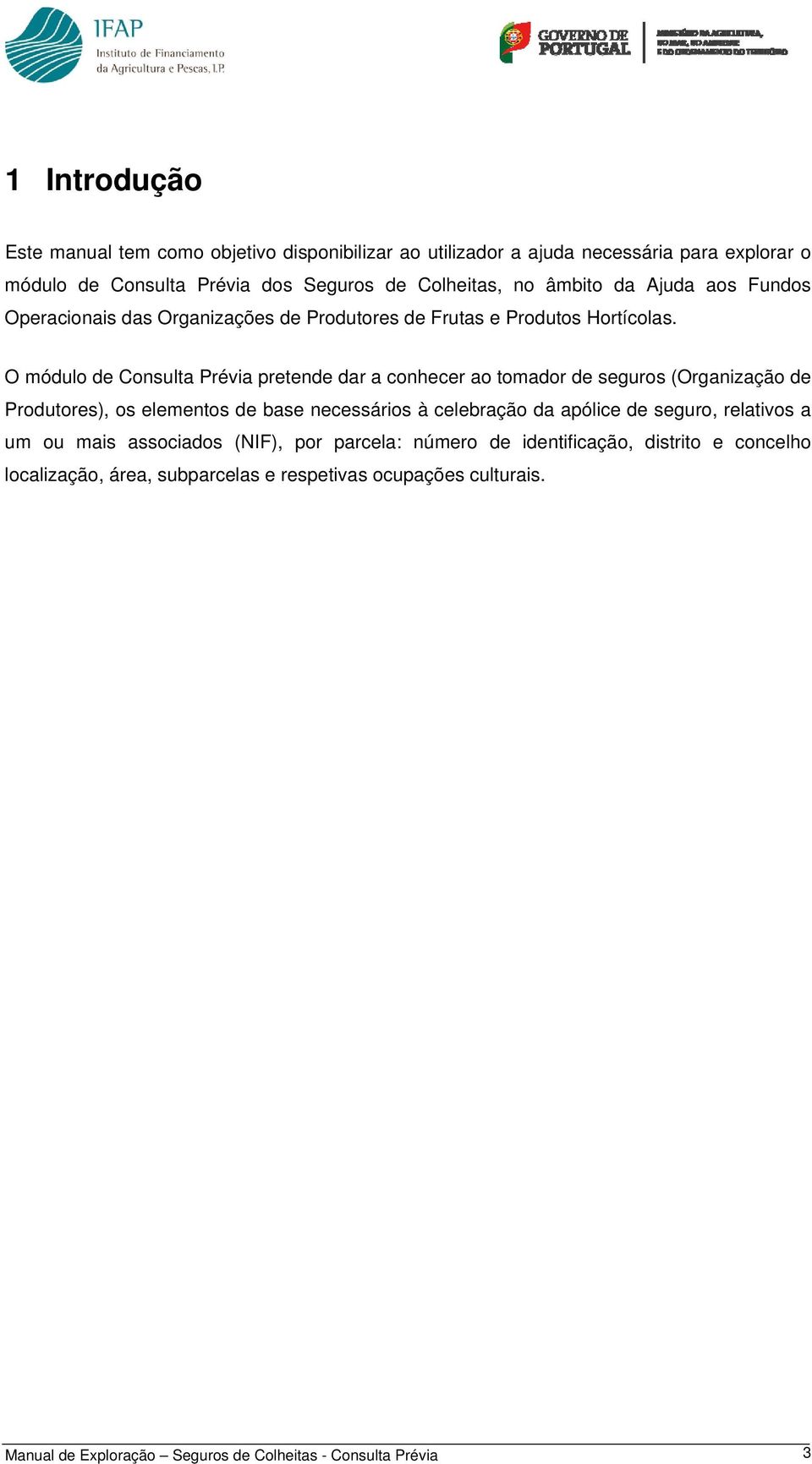 O módulo de Consulta Prévia pretende dar a conhecer ao tomador de seguros (Organização de Produtores), os elementos de base necessários à celebração da apólice de