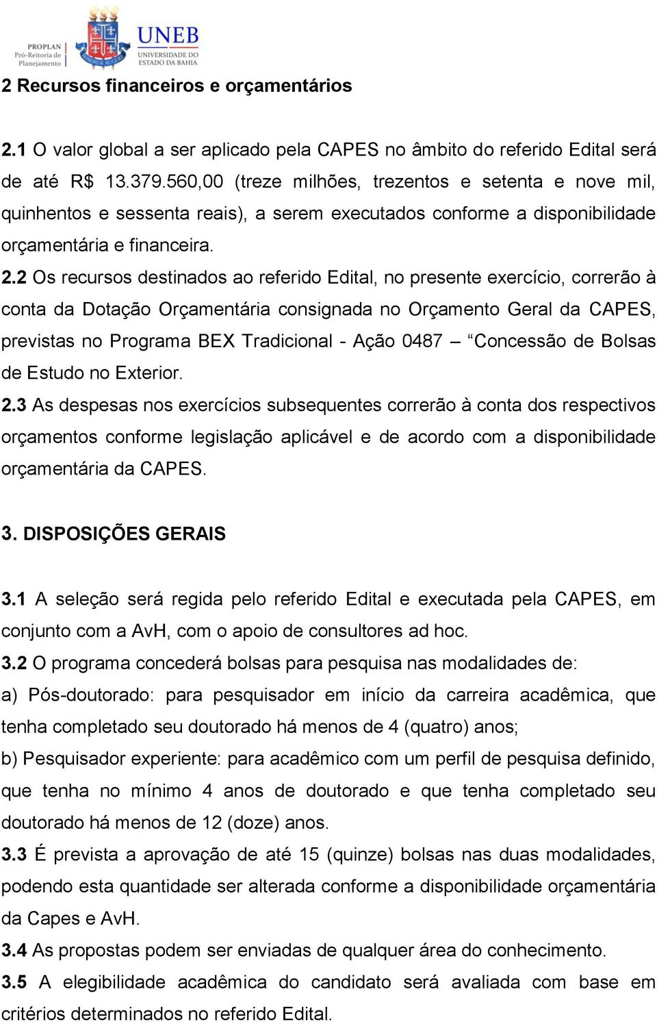 2 Os recursos destinados ao referido Edital, no presente exercício, correrão à conta da Dotação Orçamentária consignada no Orçamento Geral da CAPES, previstas no Programa BEX Tradicional - Ação 0487