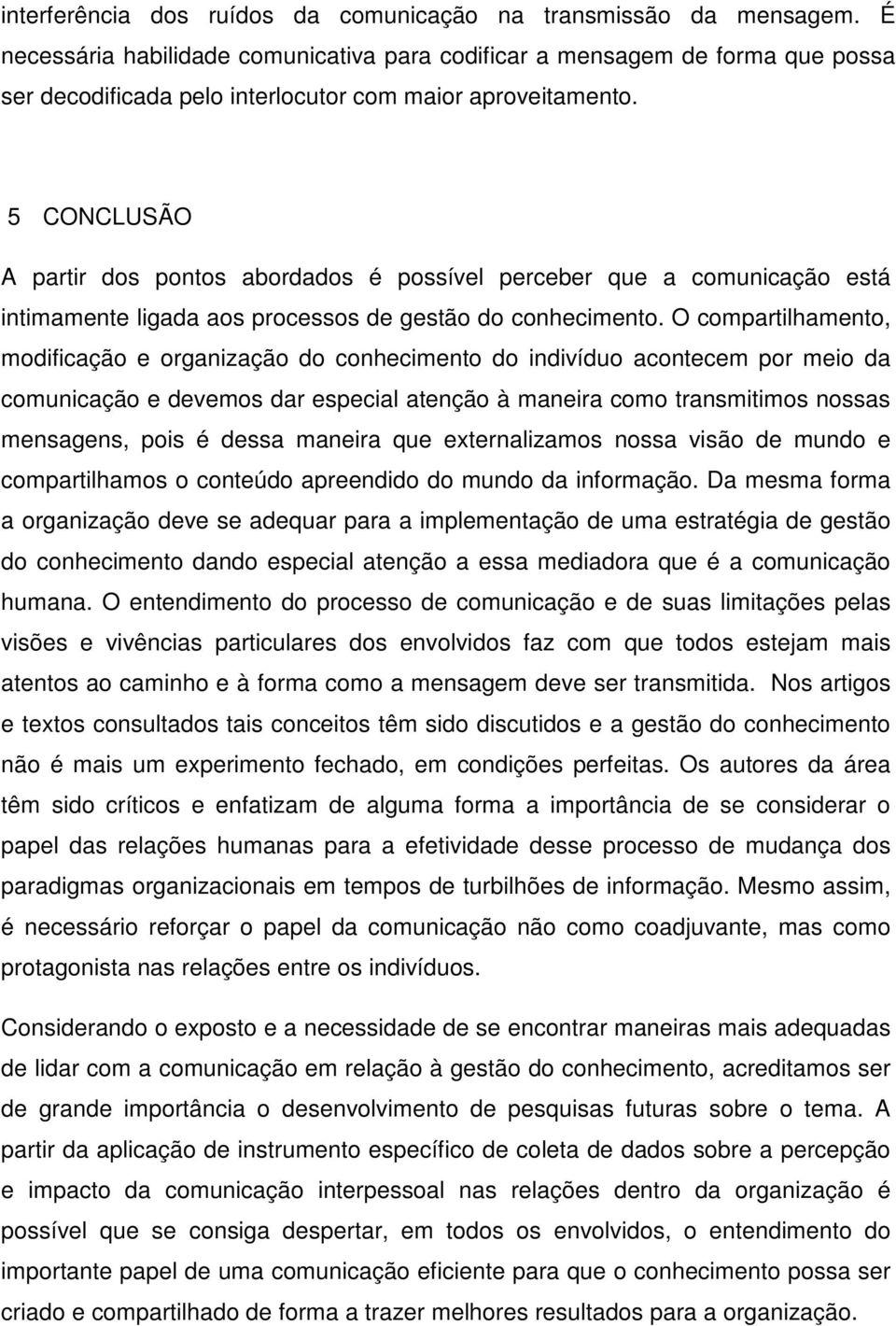 5 CONCLUSÃO A partir dos pontos abordados é possível perceber que a comunicação está intimamente ligada aos processos de gestão do conhecimento.