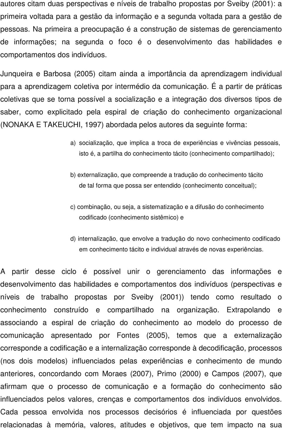 Junqueira e Barbosa (2005) citam ainda a importância da aprendizagem individual para a aprendizagem coletiva por intermédio da comunicação.