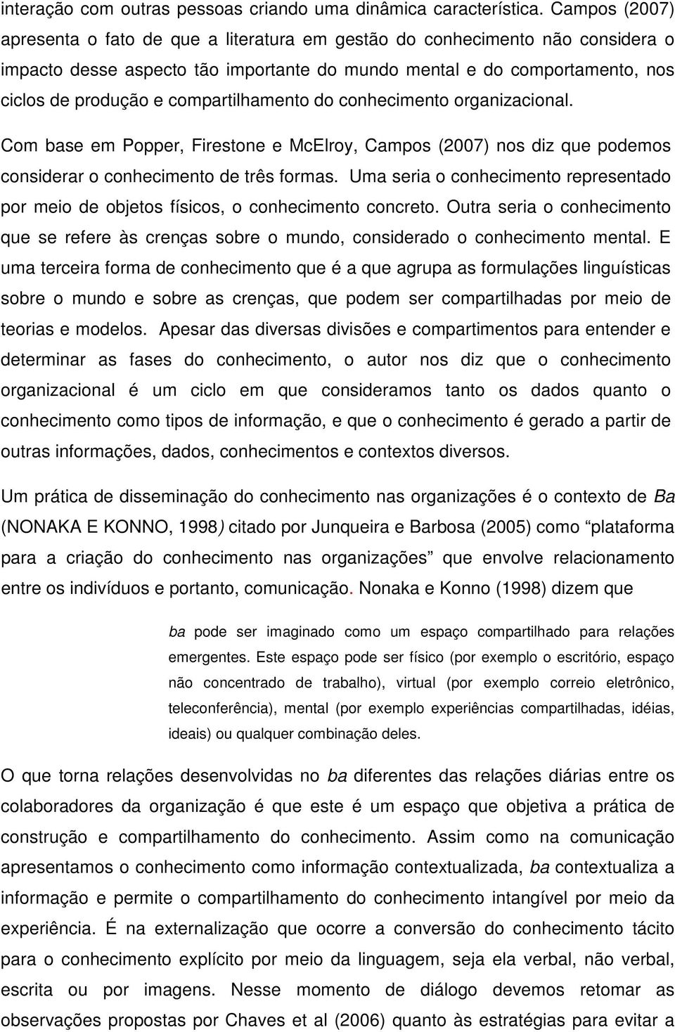 compartilhamento do conhecimento organizacional. Com base em Popper, Firestone e McElroy, Campos (2007) nos diz que podemos considerar o conhecimento de três formas.