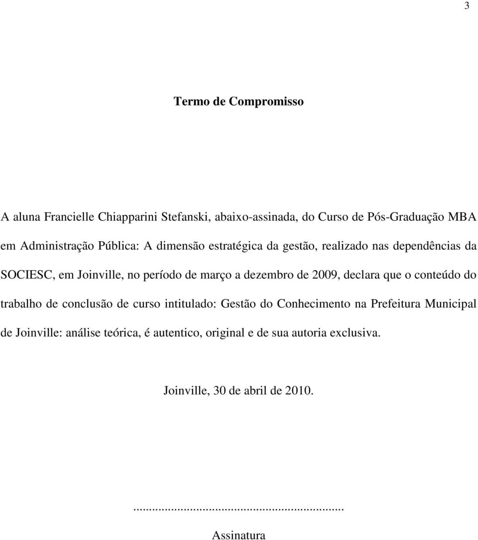 março a dezembro de 2009, declara que o conteúdo do trabalho de conclusão de curso intitulado: Gestão do Conhecimento na