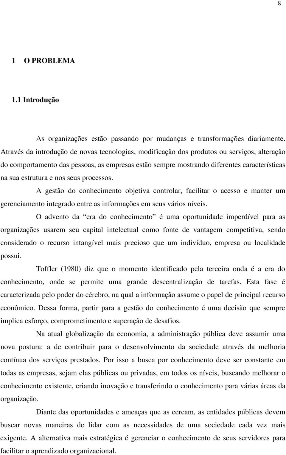 estrutura e nos seus processos. A gestão do conhecimento objetiva controlar, facilitar o acesso e manter um gerenciamento integrado entre as informações em seus vários níveis.