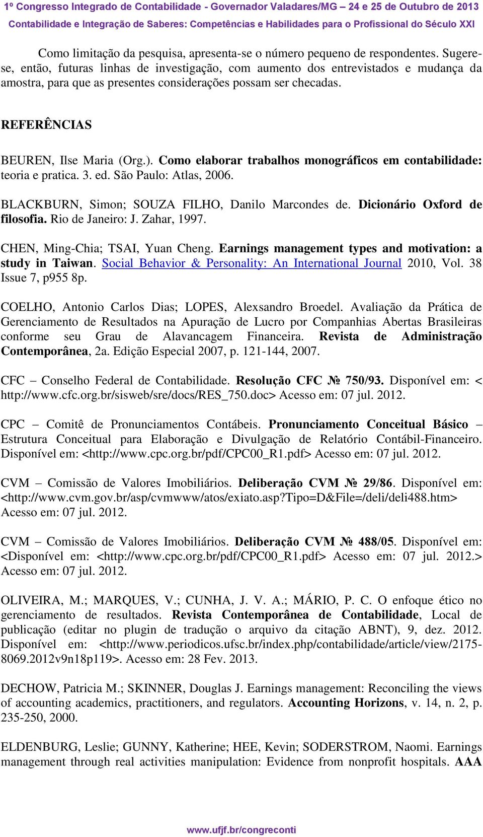 Como elaborar trabalhos monográficos em contabilidade: teoria e pratica. 3. ed. São Paulo: Atlas, 2006. BLACKBURN, Simon; SOUZA FILHO, Danilo Marcondes de. Dicionário Oxford de filosofia.