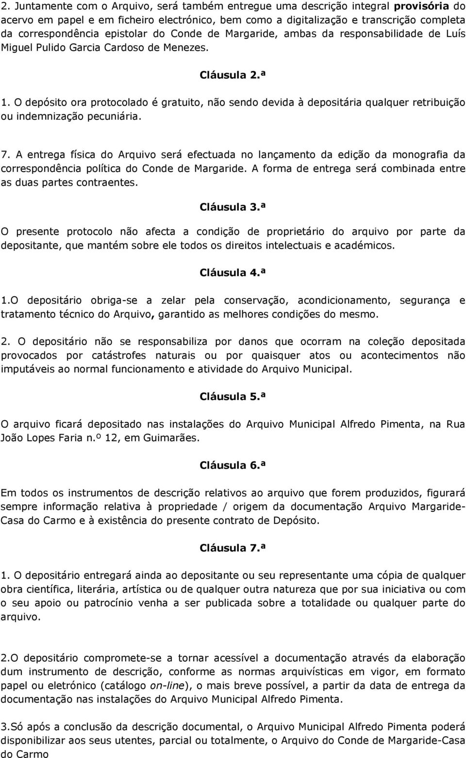 O depósito ora protocolado é gratuito, não sendo devida à depositária qualquer retribuição ou indemnização pecuniária. 7.