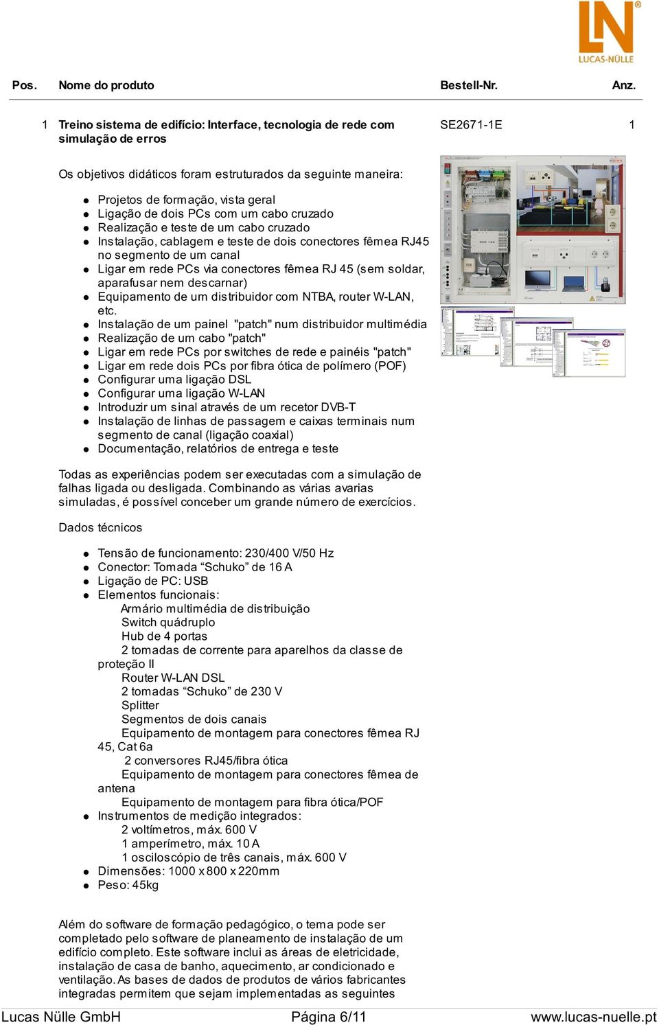 de dois PCs com um cabo cruzado Realização e teste de um cabo cruzado Instalação, cablagem e teste de dois conectores fêmea RJ45 no segmento de um canal Ligar em rede PCs via conectores fêmea RJ 45