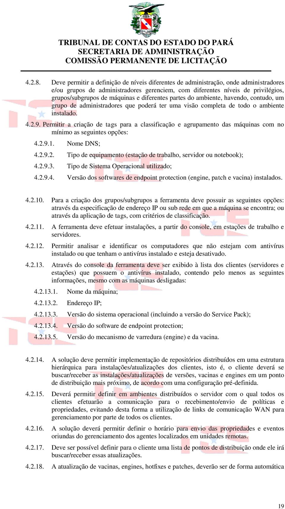 diferentes partes do ambiente, havendo, contudo, um grupo de administradores que poderá ter uma visão completa de todo o ambiente instalado. 4.2.9.