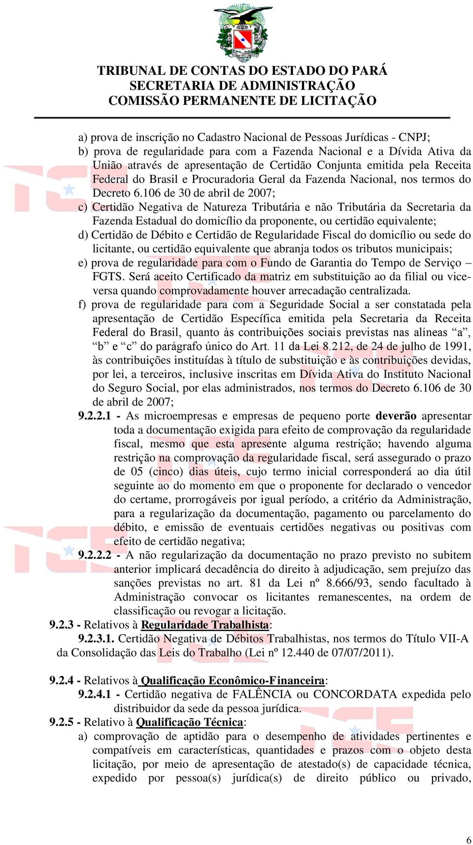 106 de 30 de abril de 2007; c) Certidão Negativa de Natureza Tributária e não Tributária da Secretaria da Fazenda Estadual do domicílio da proponente, ou certidão equivalente; d) Certidão de Débito e