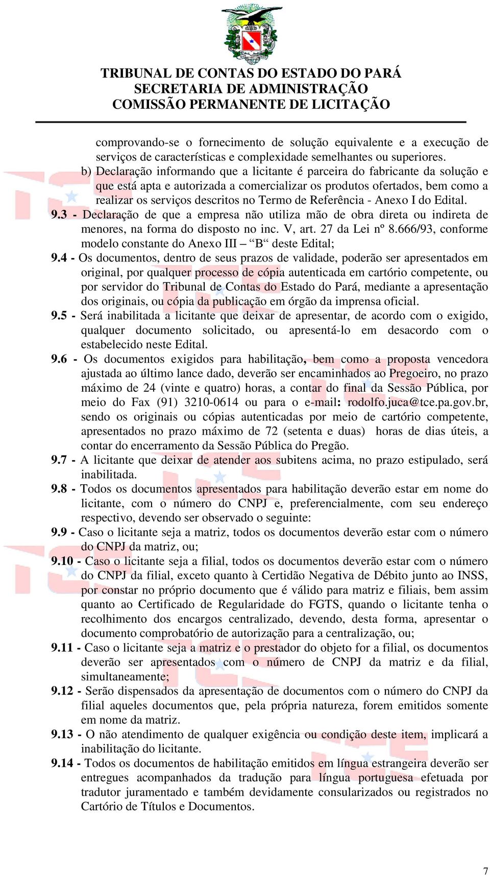 Referência - Anexo I do Edital. 9.3 - Declaração de que a empresa não utiliza mão de obra direta ou indireta de menores, na forma do disposto no inc. V, art. 27 da Lei nº 8.