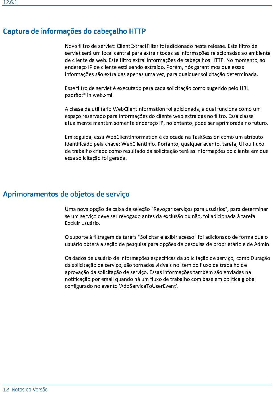 No momento, só endereço IP de cliente está sendo extraído. Porém, nós garantimos que essas informações são extraídas apenas uma vez, para qualquer solicitação determinada.