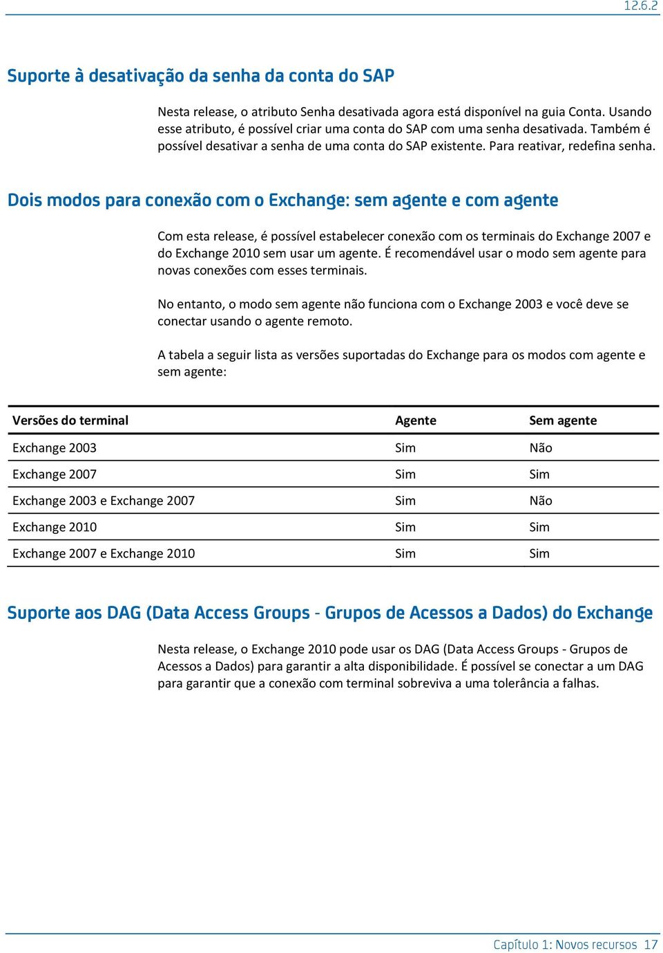 Dois modos para conexão com o Exchange: sem agente e com agente Com esta release, é possível estabelecer conexão com os terminais do Exchange 2007 e do Exchange 2010 sem usar um agente.