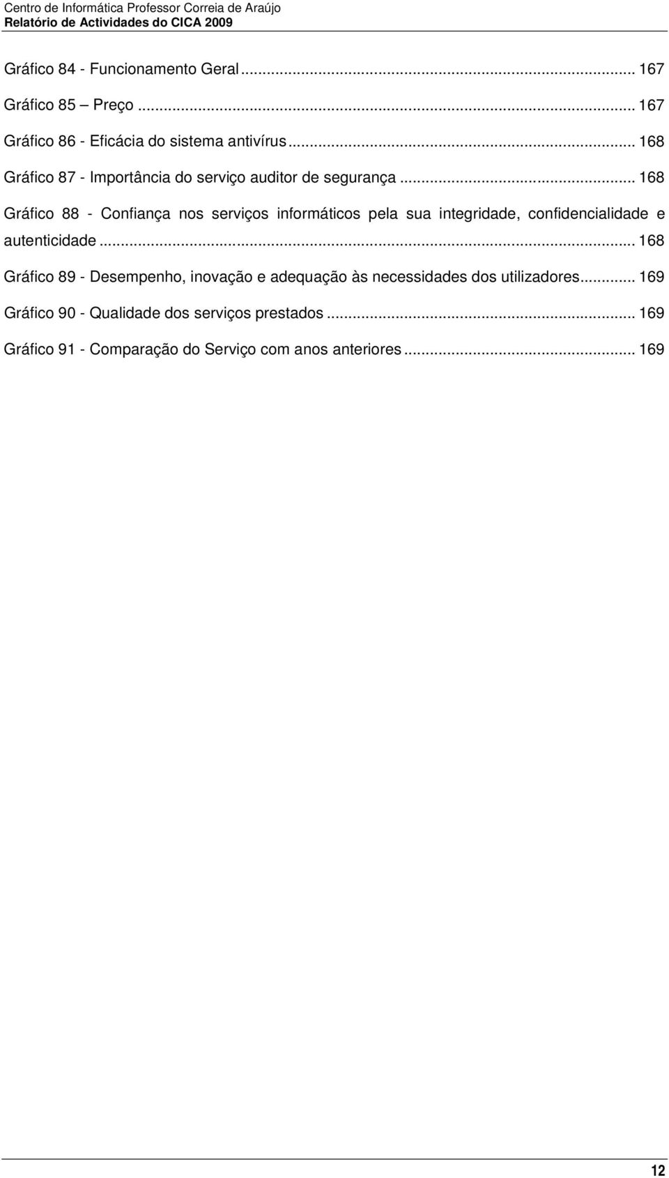 .. 168 Gráfic 88 - Cnfiança ns serviçs infrmátics pela sua integridade, cnfidencialidade e autenticidade.