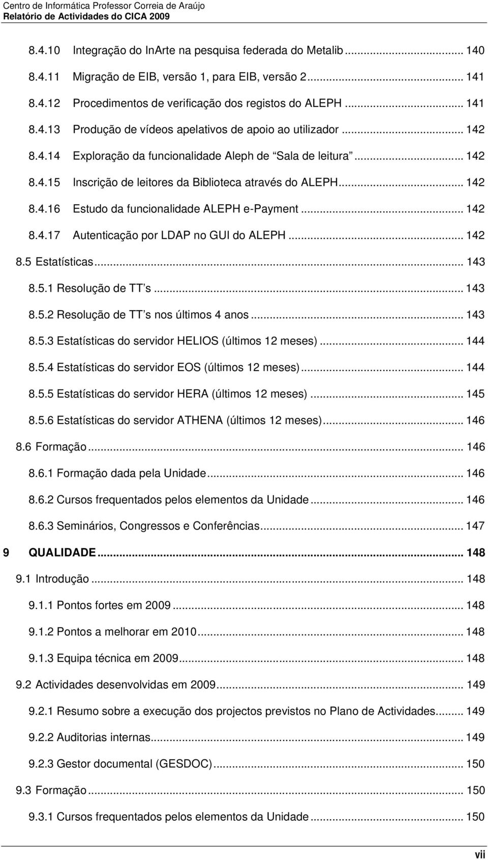 .. 142 8.4.16 Estud da funcinalidade ALEPH e-payment... 142 8.4.17 Autenticaçã pr LDAP n GUI d ALEPH... 142 8.5 Estatísticas... 143 8.5.1 Resluçã de TT s... 143 8.5.2 Resluçã de TT s ns últims 4 ans.