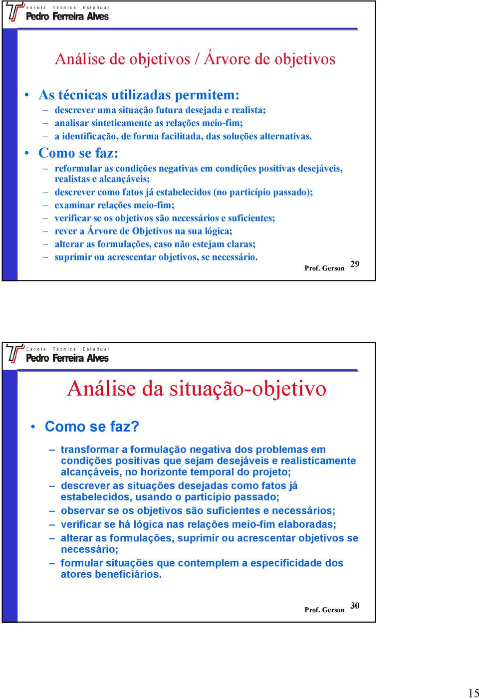 Como se faz: reformular as condições negativas em condições positivas desejáveis, realistas e alcançáveis; descrever como fatos já estabelecidos (no particípio passado); examinar relações meio-fim;