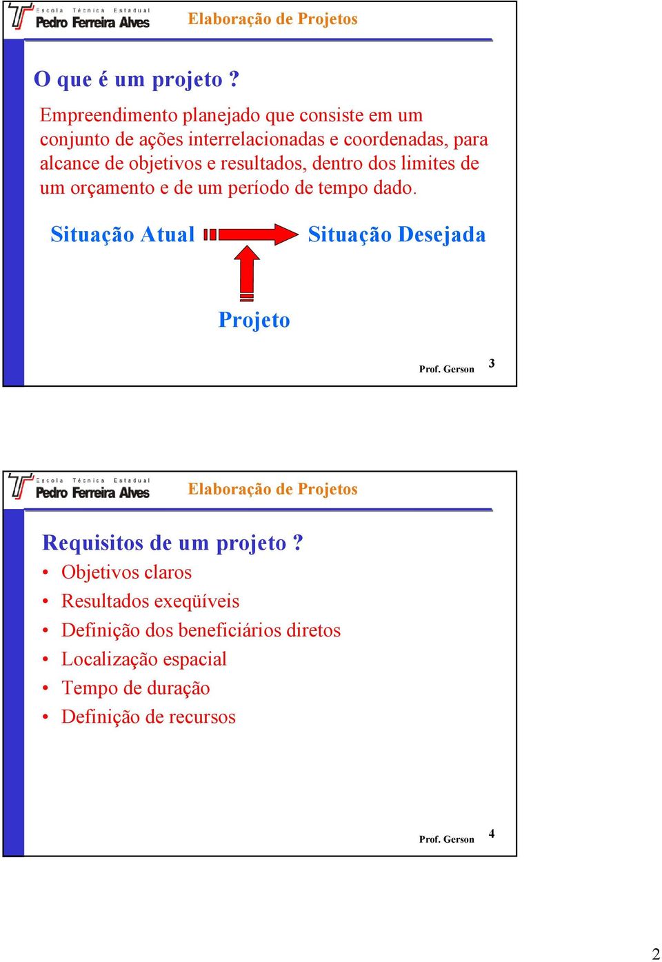 objetivos e resultados, dentro dos limites de um orçamento e de um período de tempo dado.