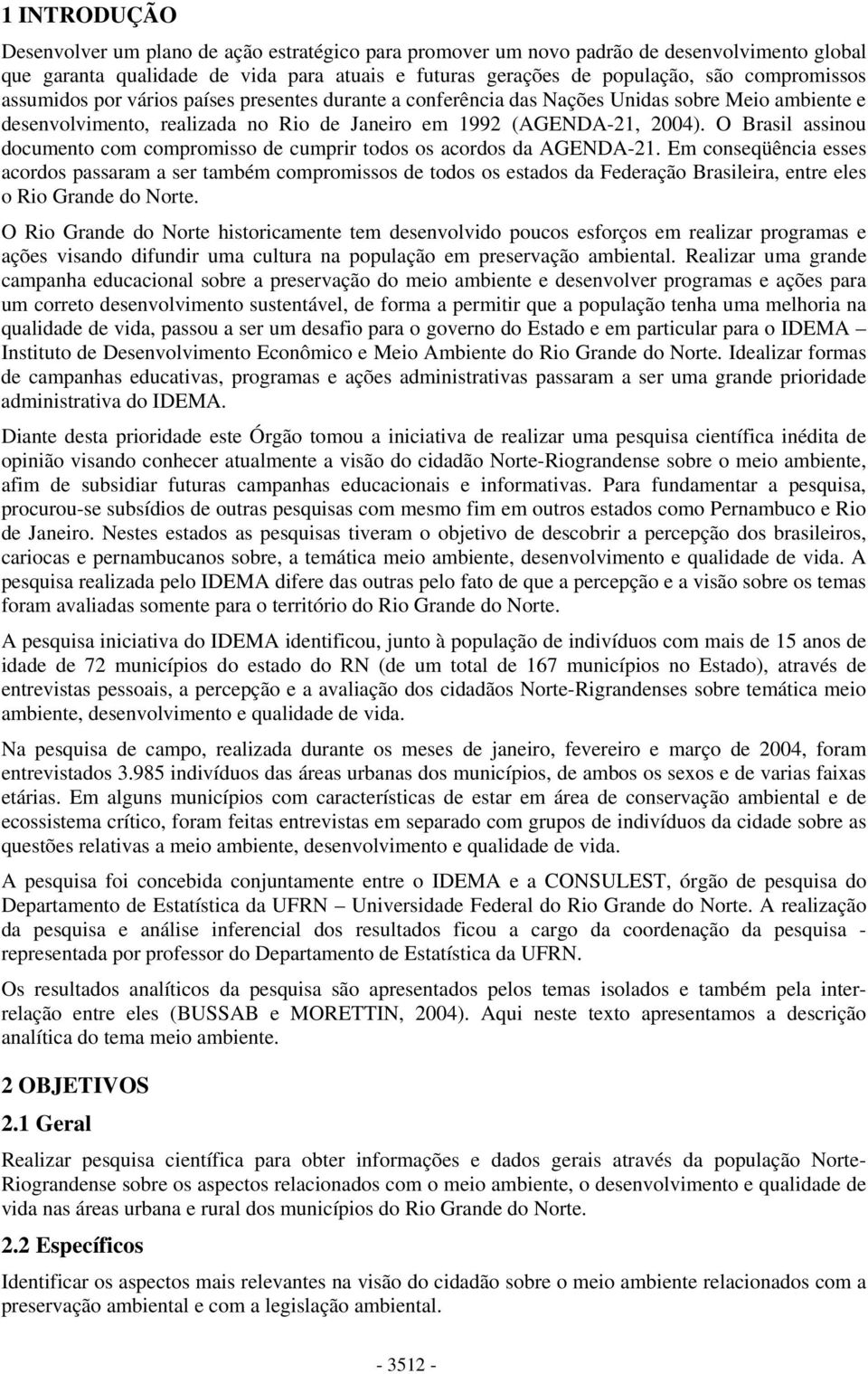 O Brasil assinu dcument cm cmprmiss de cumprir tds s acrds da GEND-21. Em cnseqüência esses acrds passaram a ser também cmprmisss de tds s estads da Federaçã Brasileira, entre eles Ri Grande d Nrte.