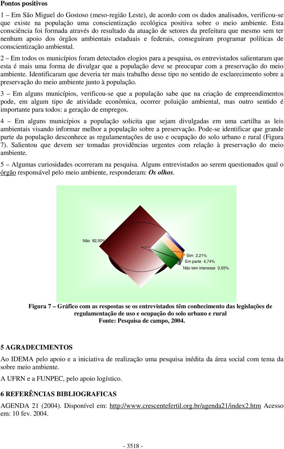 ambiental. 2 Em tds s municípis fram detectads elgis para a pesquisa, s entrevistads salientaram que esta é mais uma frma de divulgar que a ppulaçã deve se precupar cm a preservaçã d mei ambiente.