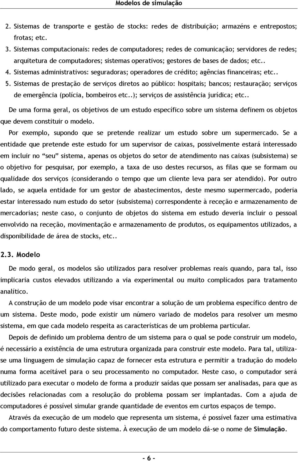 Sistemas administrativos: seguradoras; operadores de crédito; agências financeiras; etc.. 5.