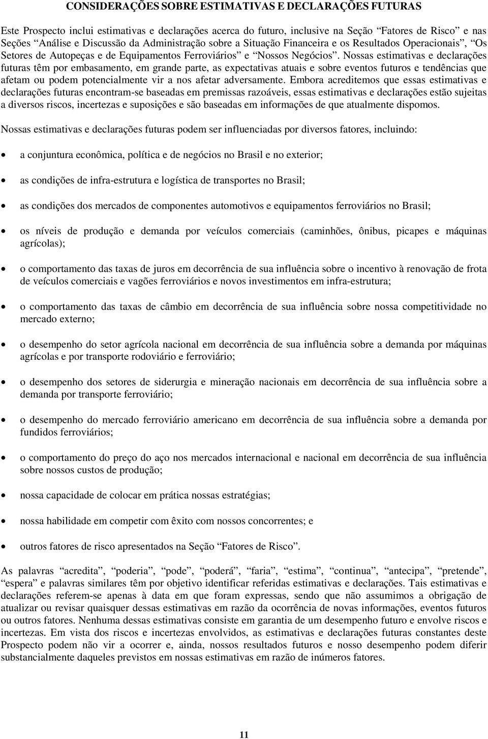 Nossas estimativas e declarações futuras têm por embasamento, em grande parte, as expectativas atuais e sobre eventos futuros e tendências que afetam ou podem potencialmente vir a nos afetar