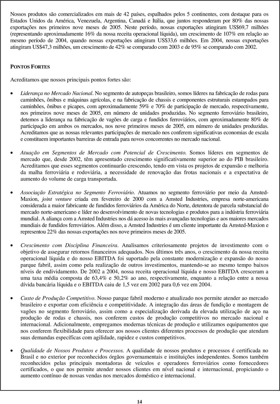 Neste período, nossas exportações atingiram US$69,7 milhões (representando aproximadamente 16% da nossa receita operacional líquida), um crescimento de 107% em relação ao mesmo período de 2004,