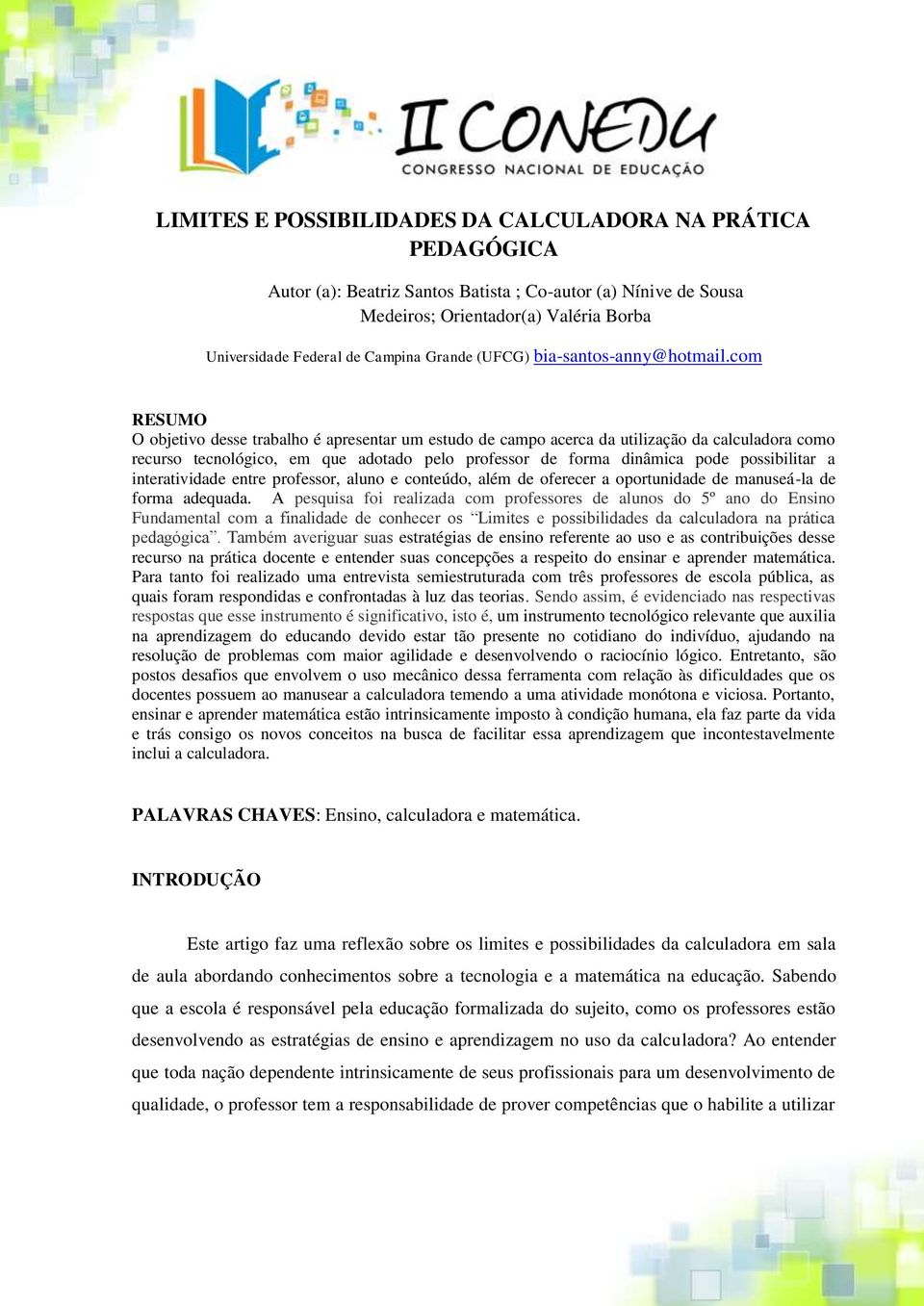 com RESUMO O objetivo desse trabalho é apresentar um estudo de campo acerca da utilização da calculadora como recurso tecnológico, em que adotado pelo professor de forma dinâmica pode possibilitar a