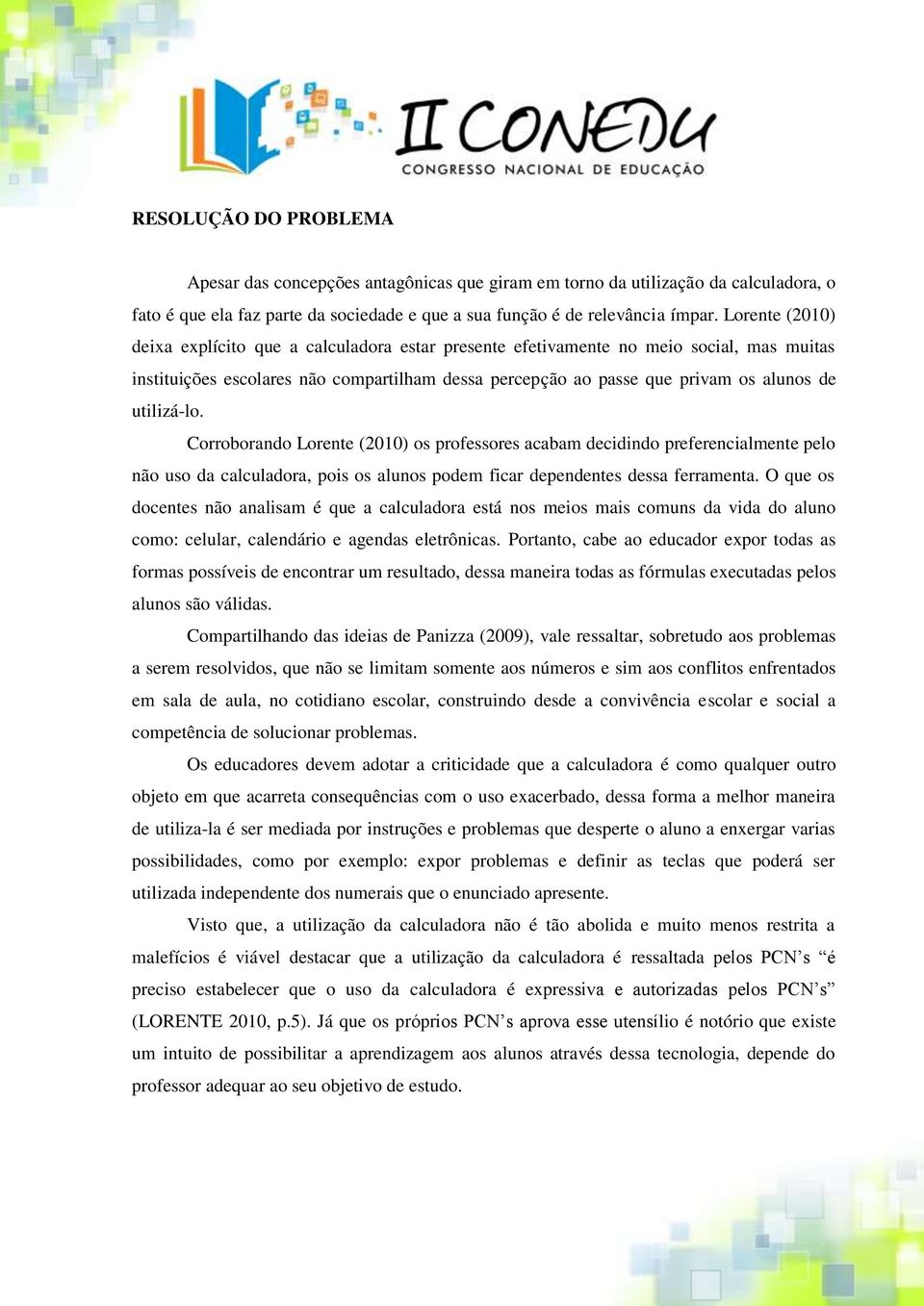 utilizá-lo. Corroborando Lorente (2010) os professores acabam decidindo preferencialmente pelo não uso da calculadora, pois os alunos podem ficar dependentes dessa ferramenta.