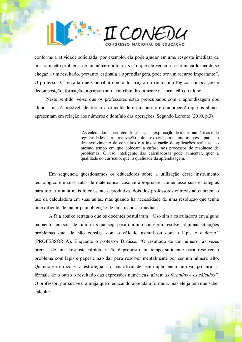 O professor C ressalta que Contribui com a formação do raciocínio lógico, composição e decomposição, formação, agrupamento, contribui diretamente na formação do aluno.