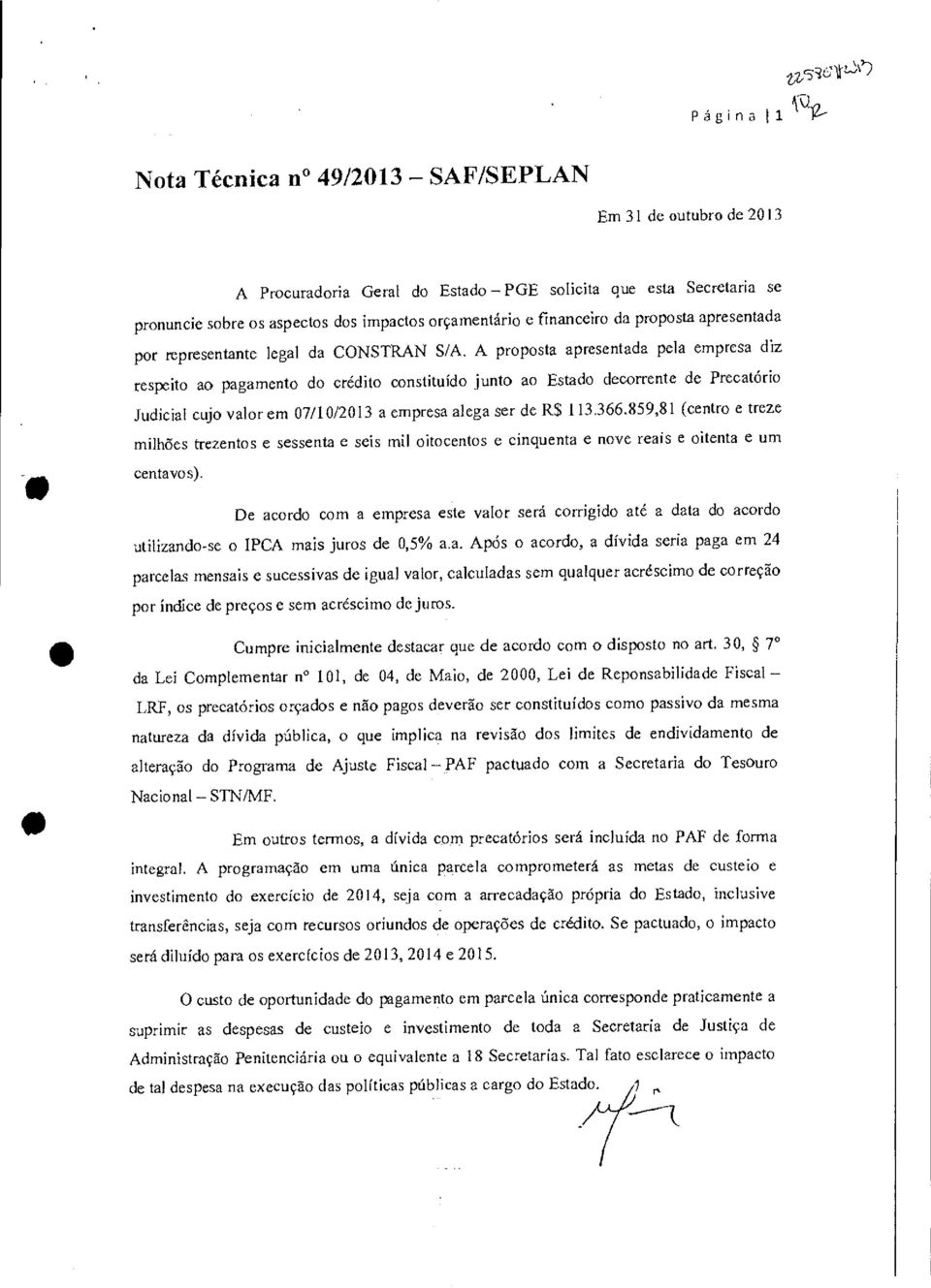 A proposta apresentada pela empresa diz respeito ao pagamento do crédito constituído junto ao Estado decorrente de Precatório Judicial cujo valor em 07/10/2013 a empresa alega ser de R$ 113.366.