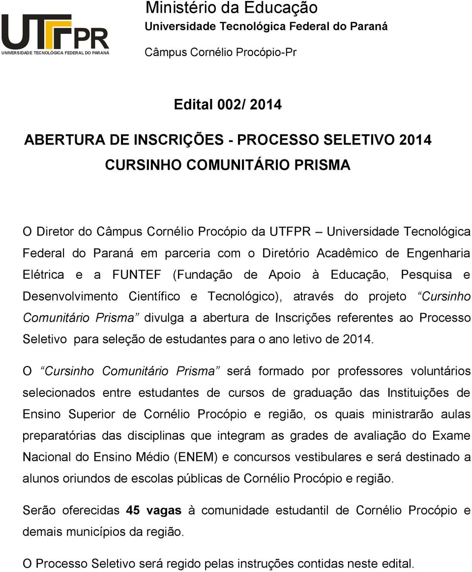 (Fundação de Apoio à Educação, Pesquisa e Desenvolvimento Científico e Tecnológico), através do projeto Cursinho Comunitário Prisma divulga a abertura de Inscrições referentes ao Processo Seletivo