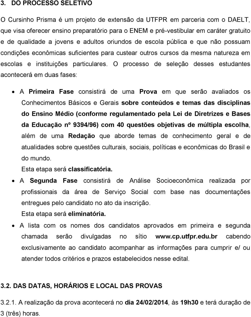 O processo de seleção desses estudantes acontecerá em duas fases: A Primeira Fase consistirá de uma Prova em que serão avaliados os Conhecimentos Básicos e Gerais sobre conteúdos e temas das