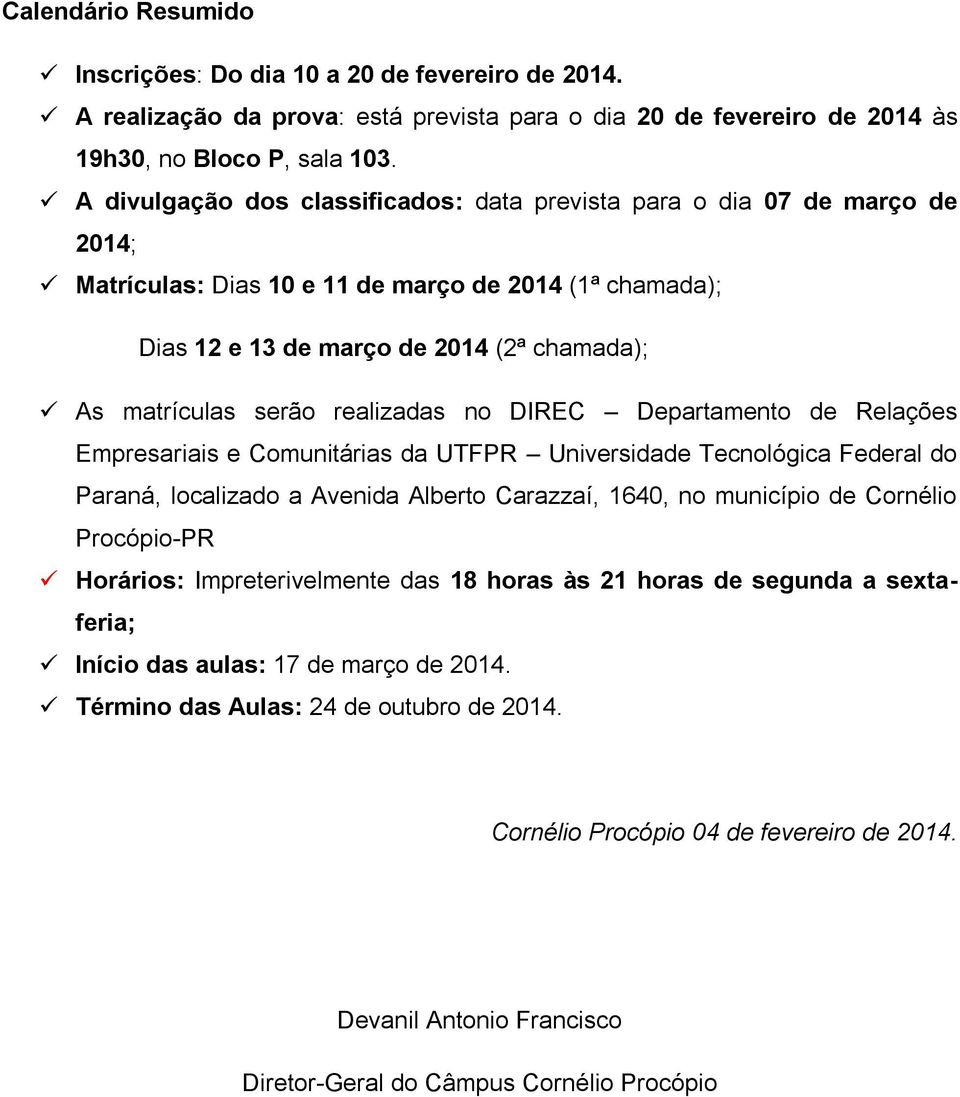 realizadas no DIREC Departamento de Relações Empresariais e Comunitárias da UTFPR Universidade Tecnológica Federal do Paraná, localizado a Avenida Alberto Carazzaí, 1640, no município de Cornélio