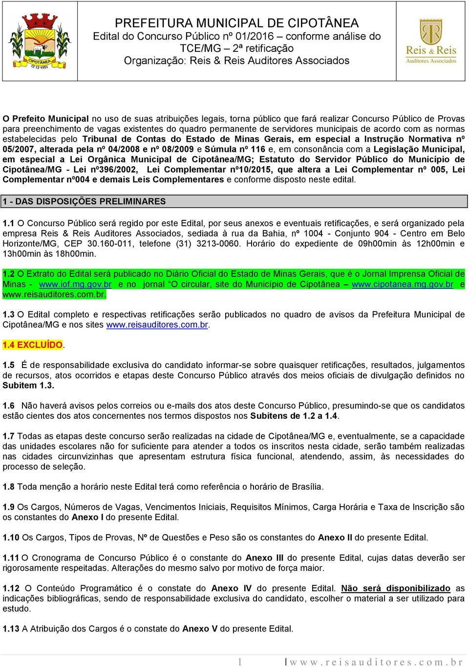 consonância com a Legislação Municipal, em especial a Lei Orgânica Municipal de Cipotânea/MG; Estatuto do Servidor Público do Município de Cipotânea/MG - Lei nº396/2002, Lei Complementar nº10/2015,