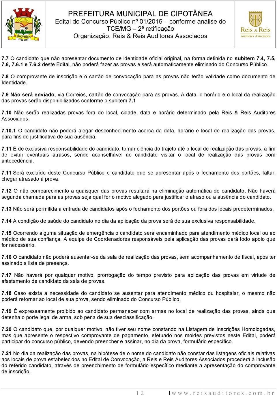 7.9 Não será enviado, via Correios, cartão de convocação para as provas. A data, o horário e o local da realização das provas serão disponibilizados conforme o subitem 7.1 7.