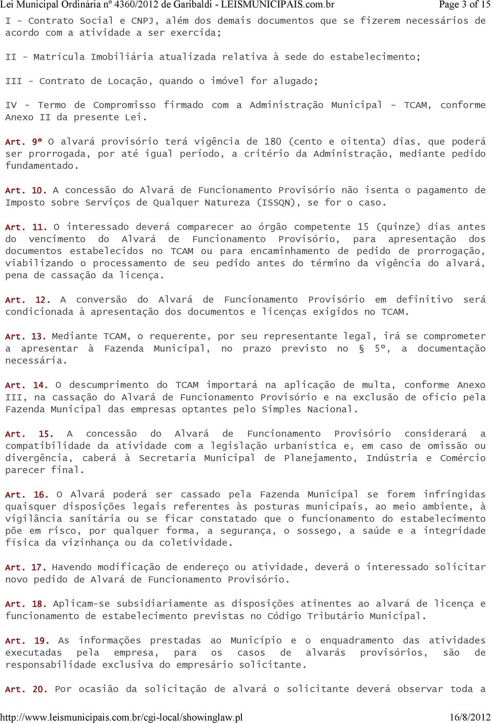 9º 9 O alvará provisório terá vigência de 180 (cento e oitenta) dias, que poderá ser prorrogada, por até igual período, a critério da Administração, mediante pedido fundamentado. Art. 10.