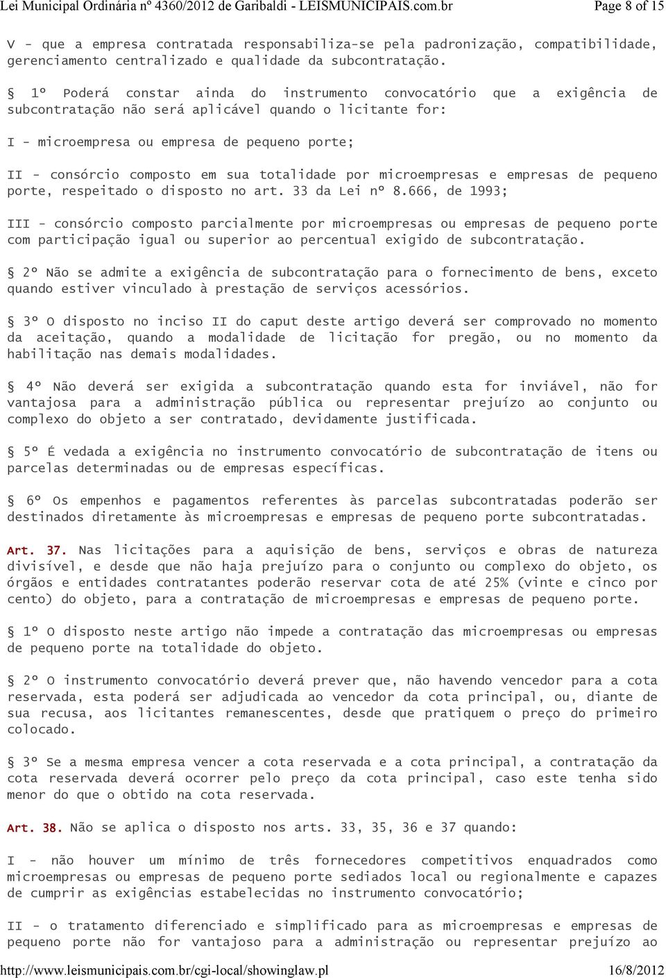 1º Poderá constar ainda do instrumento convocatório que a exigência de subcontratação não será aplicável quando o licitante for: I - microempresa ou empresa de pequeno porte; II - consórcio composto