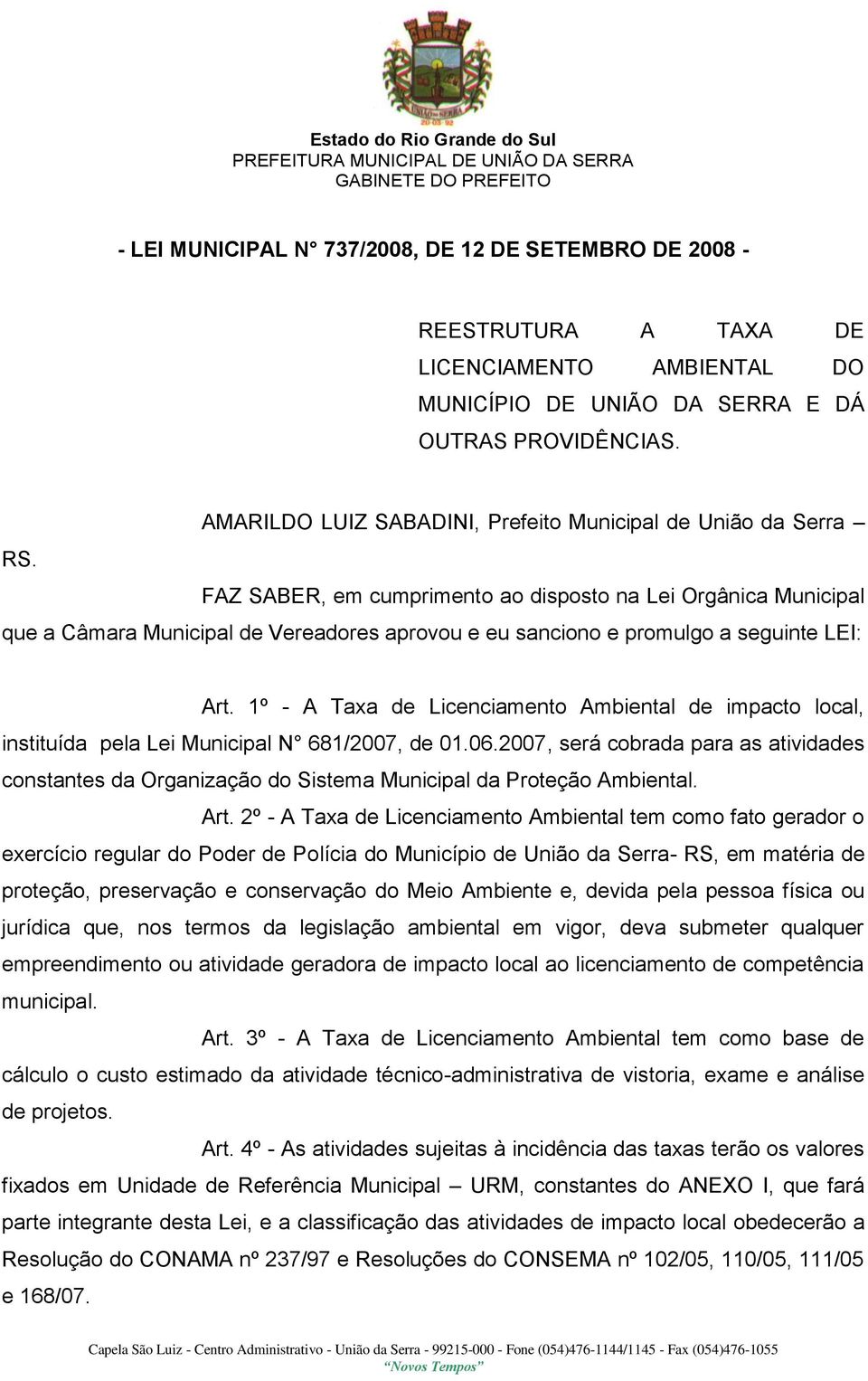 FAZ SABER, em cumprimento ao disposto na Lei Orgânica Municipal que a Câmara Municipal de Vereadores aprovou e eu sanciono e promulgo a seguinte LEI: Art.