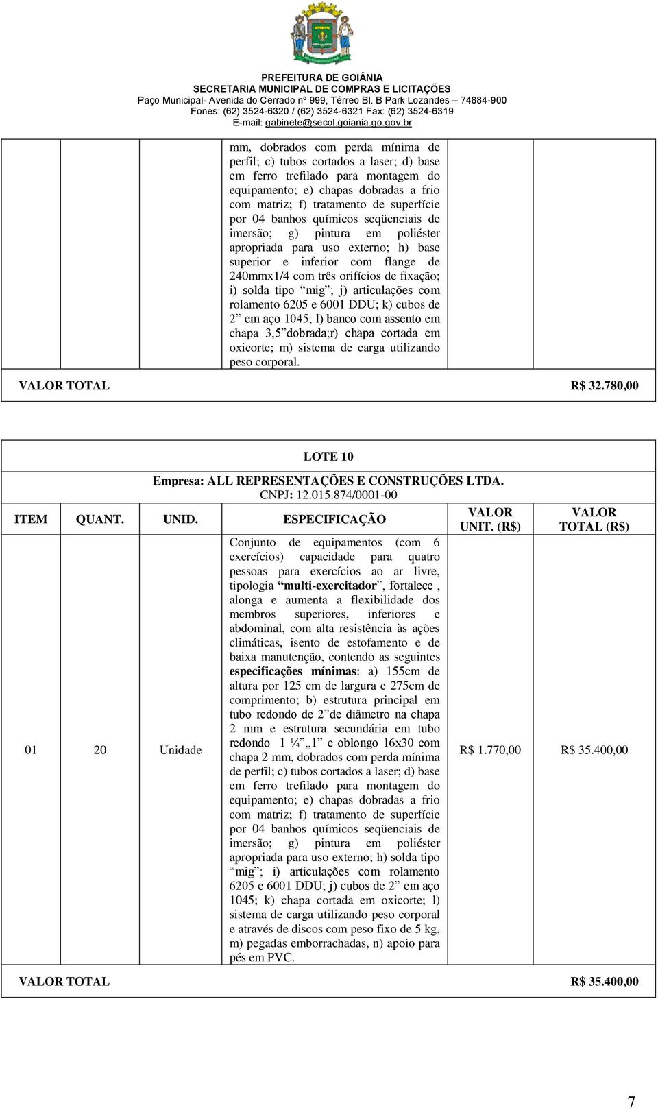 articulações com rolamento 6205 e 6001 DDU; k) cubos de 2 em aço 1045; l) banco com assento em chapa 3,5 dobrada;r) chapa cortada em oxicorte; m) sistema de carga utilizando peso corporal.