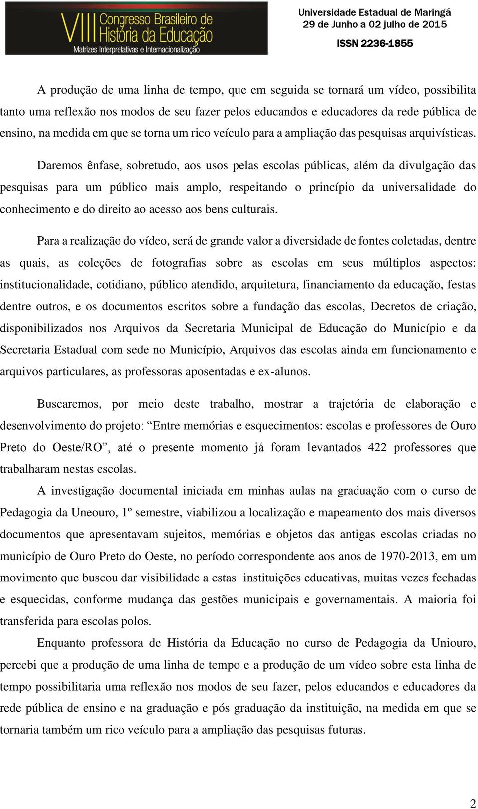 Daremos ênfase, sobretudo, aos usos pelas escolas públicas, além da divulgação das pesquisas para um público mais amplo, respeitando o princípio da universalidade do conhecimento e do direito ao