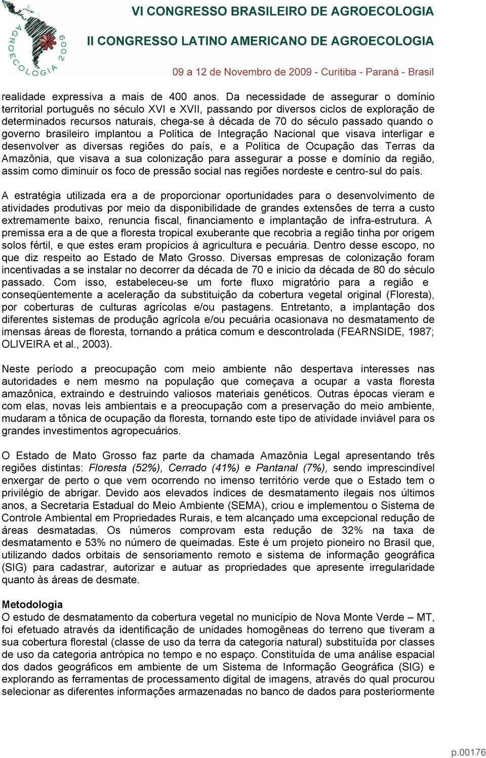 passado quando o governo brasileiro implantou a Política de Integração Nacional que visava interligar e desenvolver as diversas regiões do país, e a Política de Ocupação das Terras da Amazônia, que