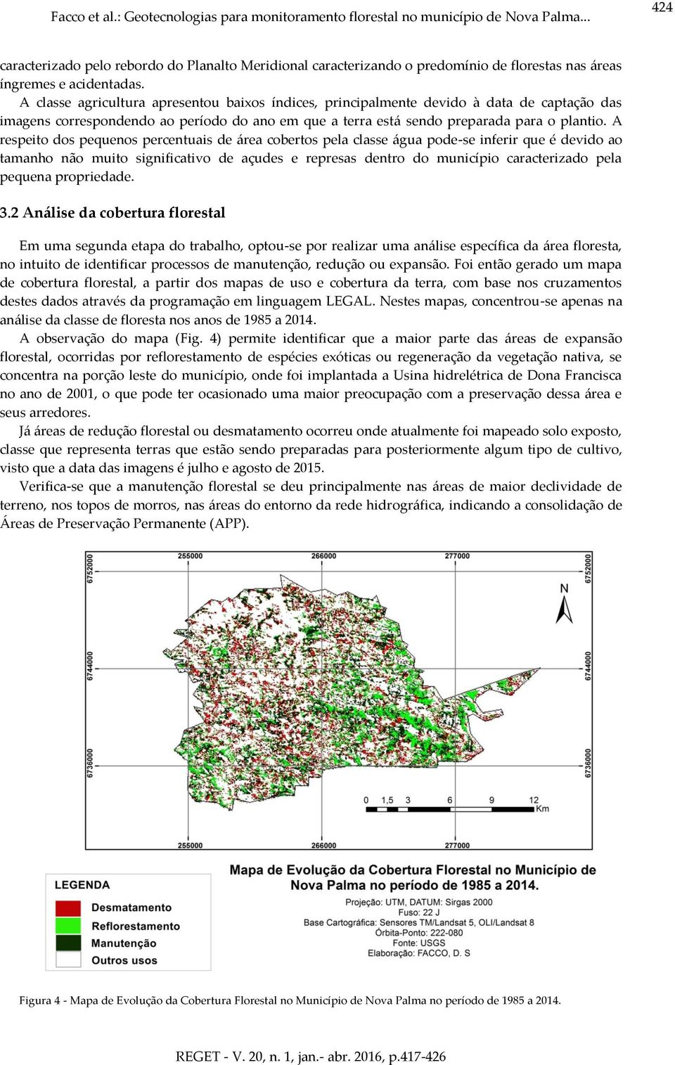 A respeito dos pequenos percentuais de área cobertos pela classe água pode-se inferir que é devido ao tamanho não muito significativo de açudes e represas dentro do município caracterizado pela