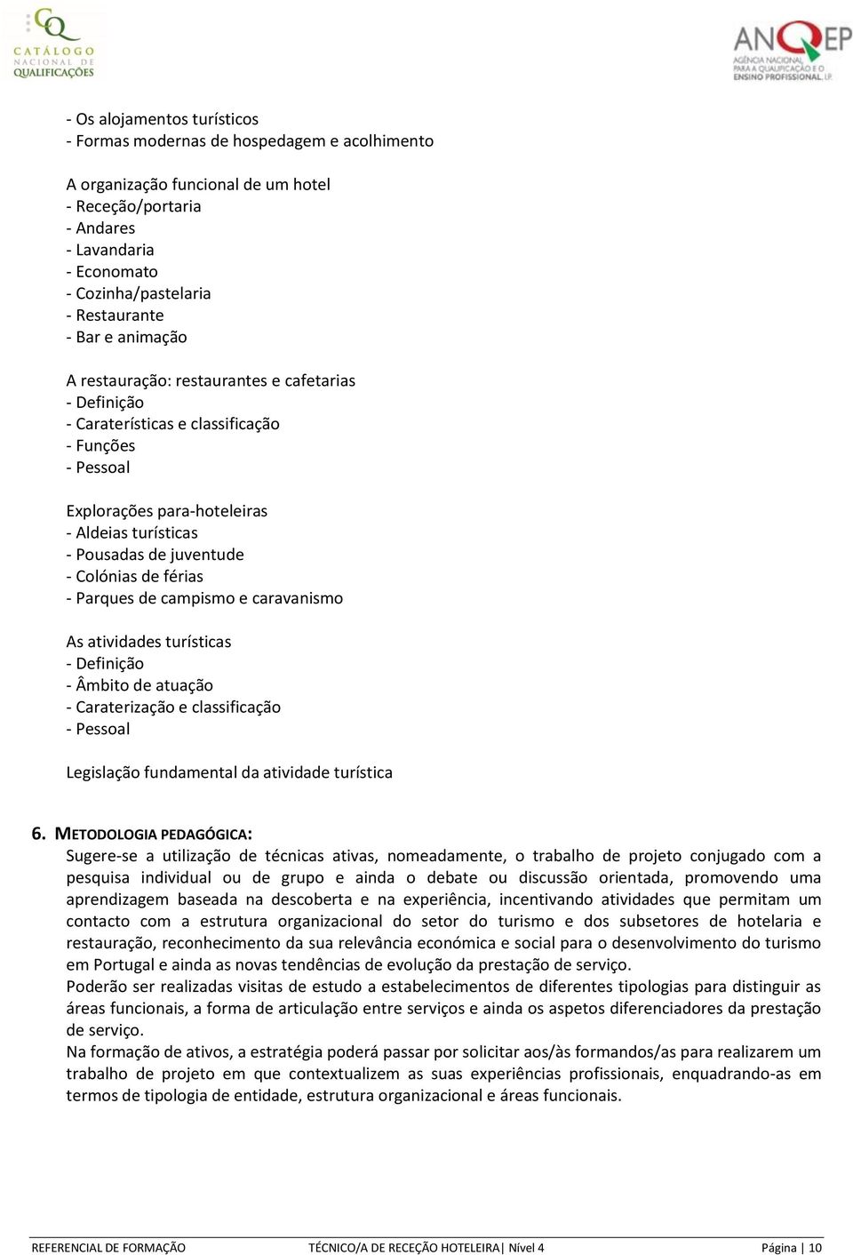 Colónias de férias - Parques de campismo e caravanismo As atividades turísticas - Definição - Âmbito de atuação - Caraterização e classificação - Pessoal Legislação fundamental da atividade turística