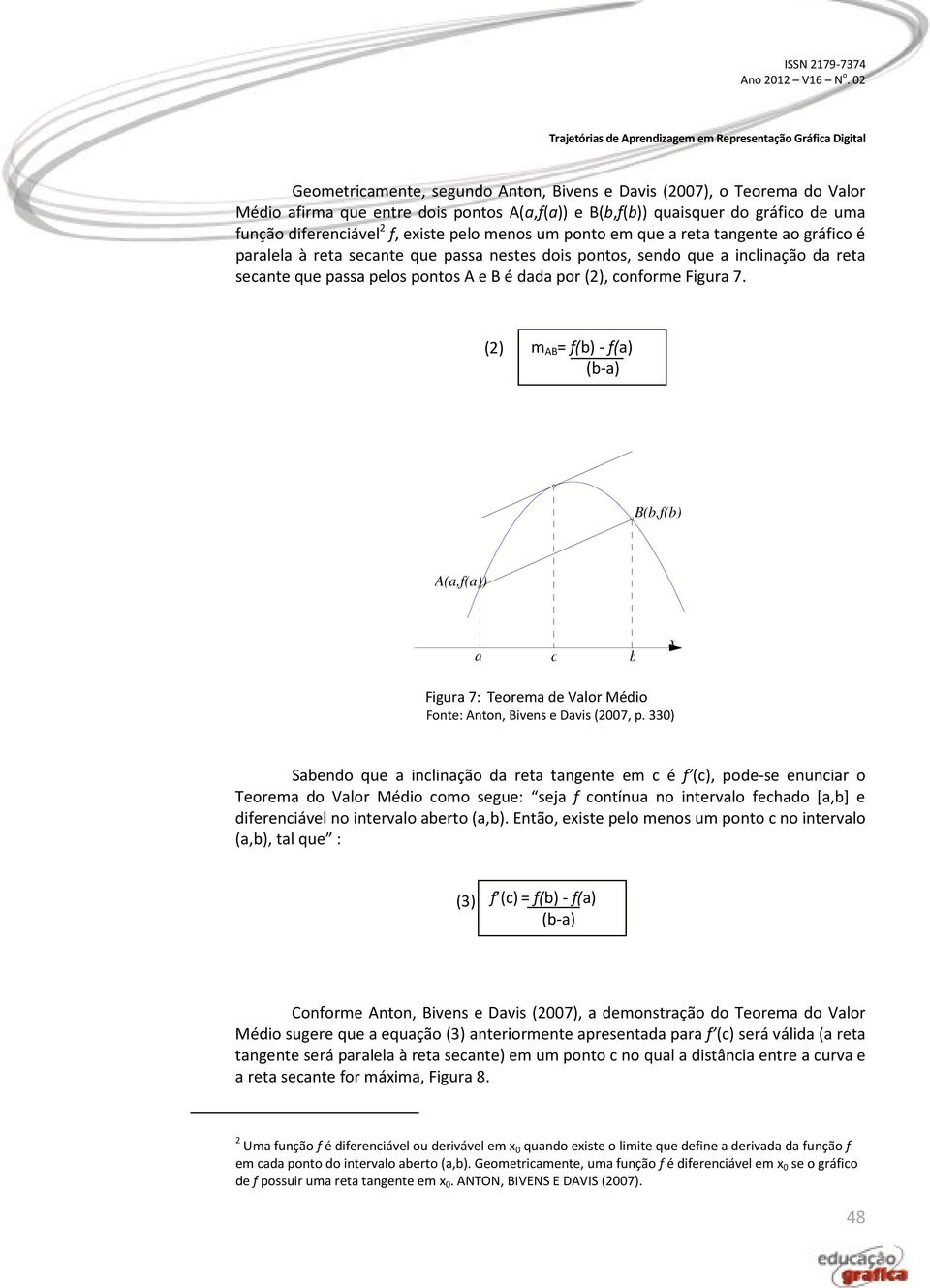 Figura 7. (2) m AB = f(b) - f(a) (b-a) B(b,f(b) A(a,f(a)) a c b Figura 7: Teorema de Valor Médio Fonte: Anton, Bivens e Davis (2007, p.