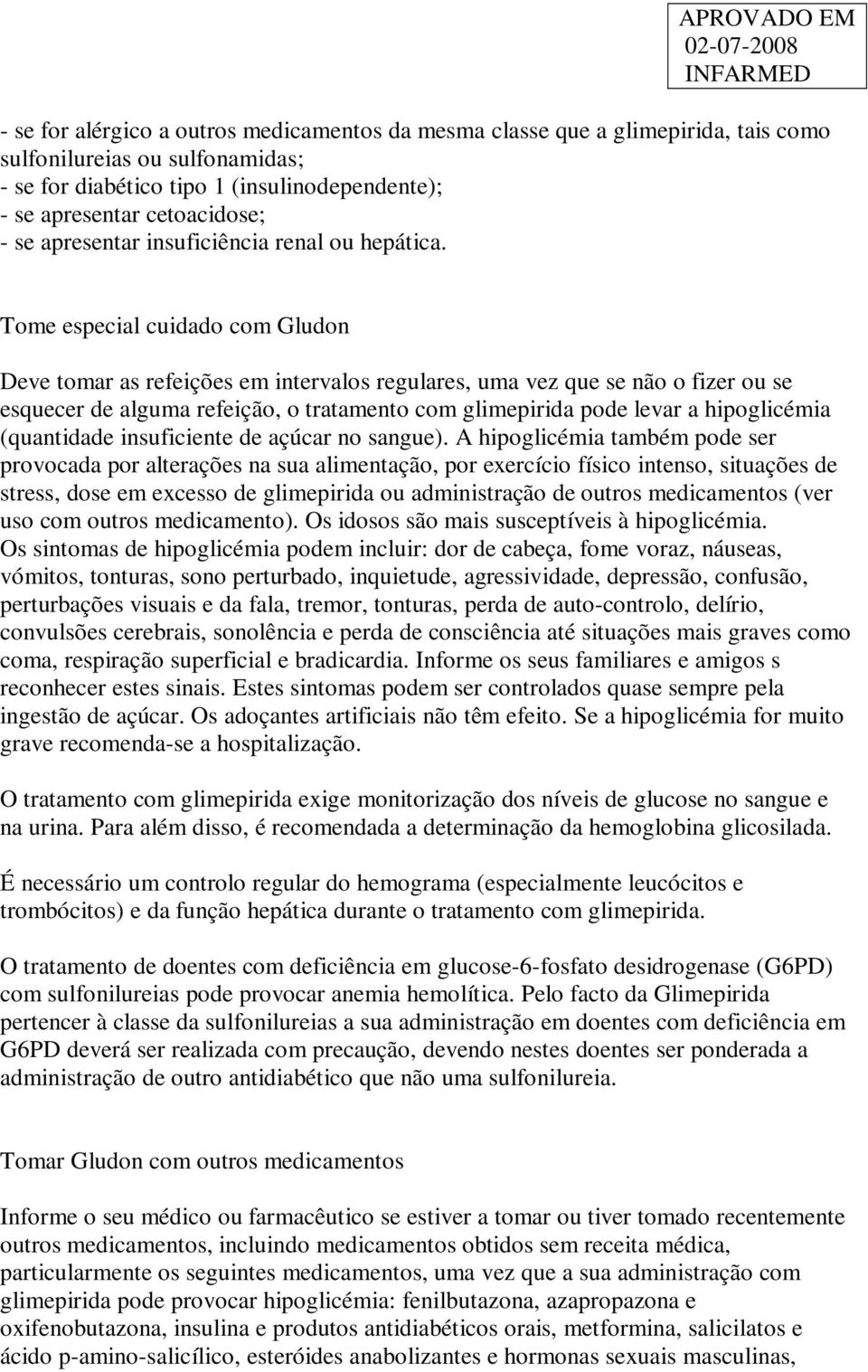 Tome especial cuidado com Gludon Deve tomar as refeições em intervalos regulares, uma vez que se não o fizer ou se esquecer de alguma refeição, o tratamento com glimepirida pode levar a hipoglicémia