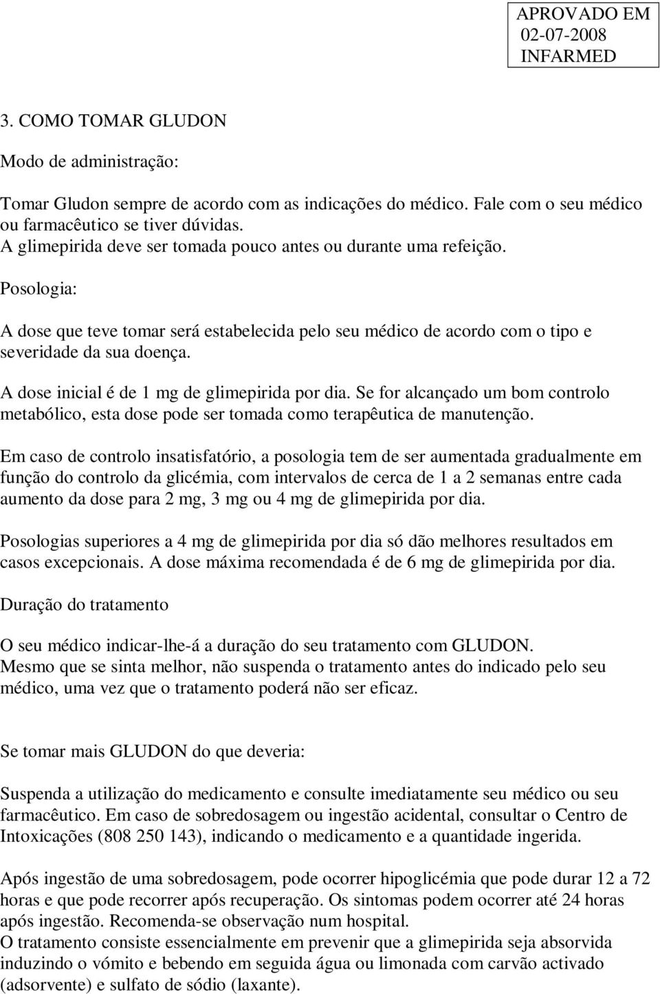 A dose inicial é de 1 mg de glimepirida por dia. Se for alcançado um bom controlo metabólico, esta dose pode ser tomada como terapêutica de manutenção.